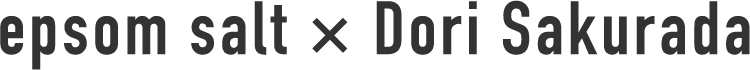 epsom salt × Dori Sakurada